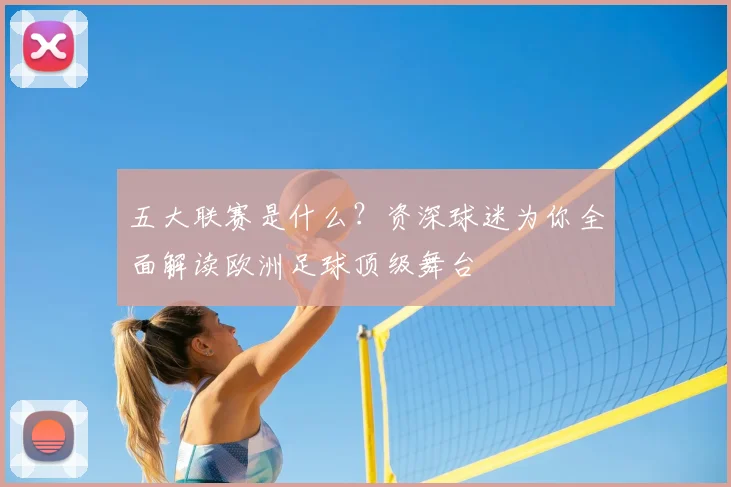 五大联赛是什么?资深球迷为你全面解读欧洲足球顶级舞台