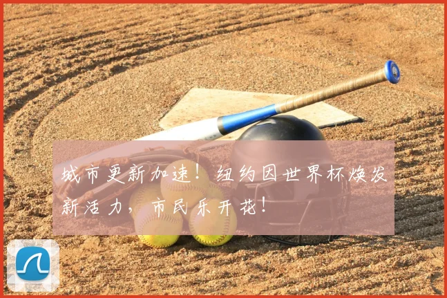 城市更新加速！纽约因世界杯焕发新活力，市民乐开花！