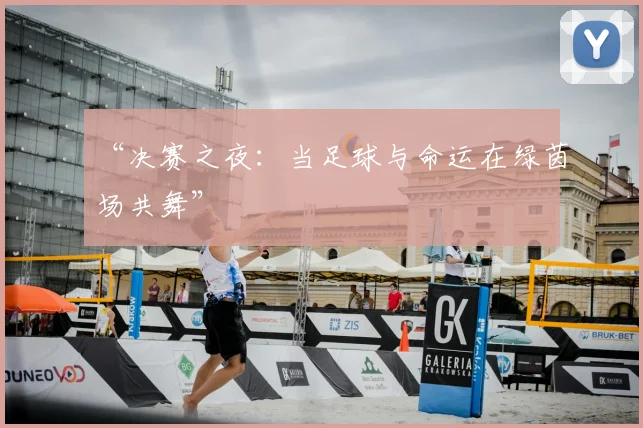 “决赛之夜:当足球与命运在绿茵场共舞”